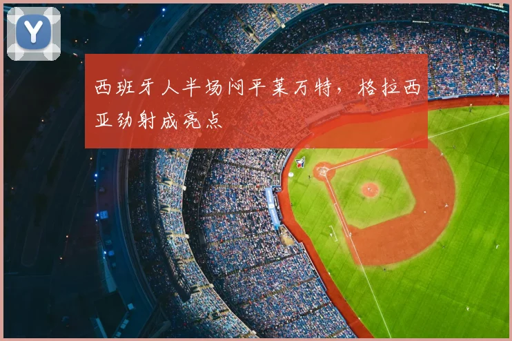 西班牙人半场闷平莱万特,格拉西亚劲射成亮点