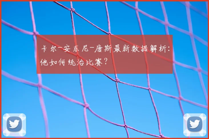 卡尔-安东尼-唐斯最新数据解析：他如何统治比赛？